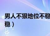 男人不狠地位不稳女人不狠（男人不狠地位不稳）
