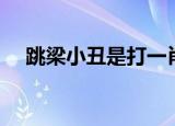 跳梁小丑是打一肖（跳梁小丑打一生肖）