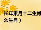 长年累月十二生肖中指什么肖（长年累月是什么生肖）