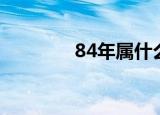 84年属什么（84年的属相）