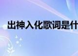 出神入化歌词是什么意思（出神入化歌词）