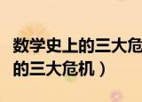 数学史上的三大危机是什么（什么是数学史上的三大危机）