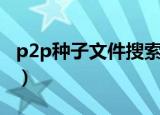 p2p种子文件搜索器（p2p种子搜索器怎么用）