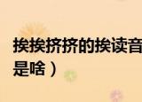 挨挨挤挤的挨读音是什么（挨挨挤挤的挨读音是啥）