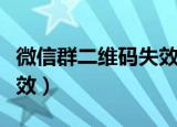 微信群二维码失效了怎么办（微信群二维码失效）