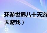 环游世界八十天游戏怎么下载（环游世界八十天游戏）