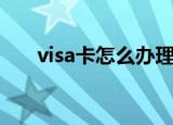 visa卡怎么办理（visa卡办理的方法）