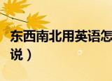 东西南北用英语怎么说（东西南北用英语怎样说）
