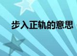 步入正轨的意思（词语步入正轨的意思）