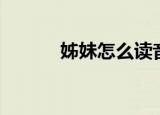 姊妹怎么读音（姊妹如何读音）