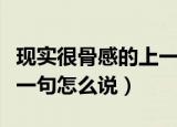 现实很骨感的上一句是什么（现实很骨感的上一句怎么说）