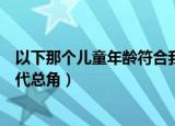 以下那个儿童年龄符合我国古代总角（儿童年龄符合我国古代总角）
