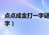点点成金打一字谜底是什么字（点点成金打一字）