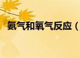 氨气和氧气反应（氨气和氧气反应的公式）