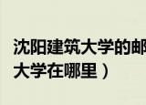 沈阳建筑大学的邮编和地址是什么（沈阳建筑大学在哪里）