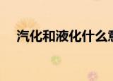 汽化和液化什么意思（汽化是什么意思）