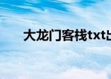 大龙门客栈txt出书（大龙门客栈txt）