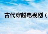 古代穿越电视剧（古代穿越电视剧有哪些）