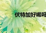伏特加好喝吗（伏特加好不好喝）