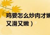 鸡要怎么炒肉才嫩（6个小妙招让你炒的鸡肉又滑又嫩）