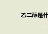 乙二醇是什么（乙二醇详解）
