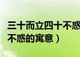 三十而立四十不惑是什么意思（三十而立四十不惑的寓意）