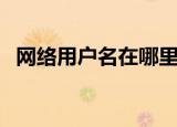 网络用户名在哪里可以找到（网络用户名）