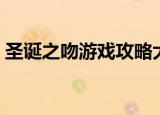 圣诞之吻游戏攻略大全（圣诞之吻游戏攻略）