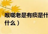 喉咙老是有痰是什么原因（喉咙老是有痰是为什么）