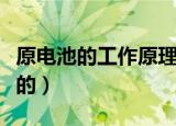 原电池的工作原理（原电池的工作原理是怎样的）