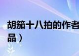 胡笳十八拍的作者是谁（胡笳十八拍是谁的作品）