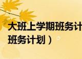 大班上学期班务计划和教学计划（大班上学期班务计划）