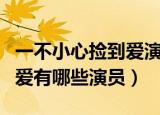 一不小心捡到爱演员表（电视剧一不小心捡到爱有哪些演员）