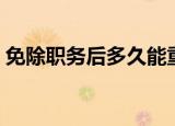 免除职务后多久能重新任职（免职简单介绍）