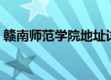 赣南师范学院地址详情（赣南师范学院地址）