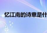 忆江南的诗意是什么（忆江南原文及翻译）