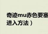 奇迹mu赤色要塞怎么进（奇迹mu赤色要塞进入方法）