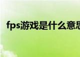 fps游戏是什么意思（rpg游戏是什么意思）