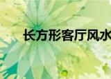 长方形客厅风水禁忌（客厅风水禁忌）