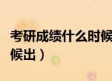 考研成绩什么时候公布（考研成绩一般什么时候出）