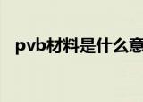 pvb材料是什么意思（pvb材料应用领域）