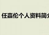 任嘉伦个人资料简介（任嘉伦个人资料介绍）