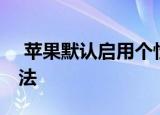  苹果默认启用个性化广告 这是关闭它们的方法
