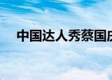 中国达人秀蔡国庆（中国达人秀蔡岫勍）