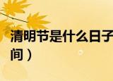清明节是什么日子日期（清明节具体是什么时间）