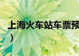 上海火车站车票预售时间（上海火车票预售期）