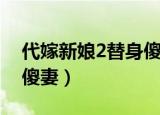 代嫁新娘2替身傻妻百度云（代嫁新娘2替身傻妻）