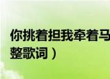 你挑着担我牵着马是什么歌（敢问路在何方完整歌词）