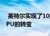  英特尔实现了10纳米的目标 并标志着传统CPU的转变