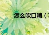 怎么吹口哨（3个方法教你吹口哨）